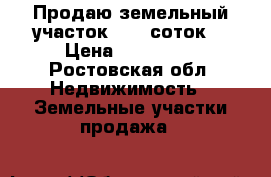 Продаю земельный участок 6.55 соток  › Цена ­ 640 000 - Ростовская обл. Недвижимость » Земельные участки продажа   